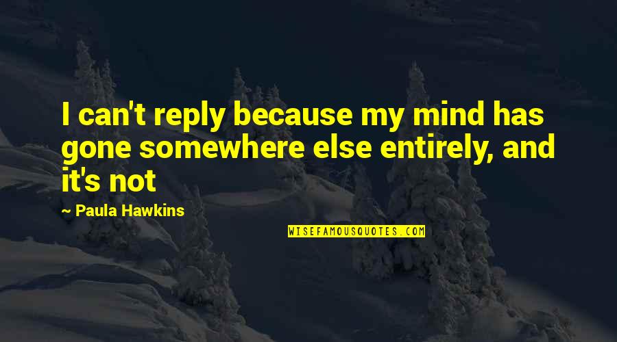Hihnala Quotes By Paula Hawkins: I can't reply because my mind has gone