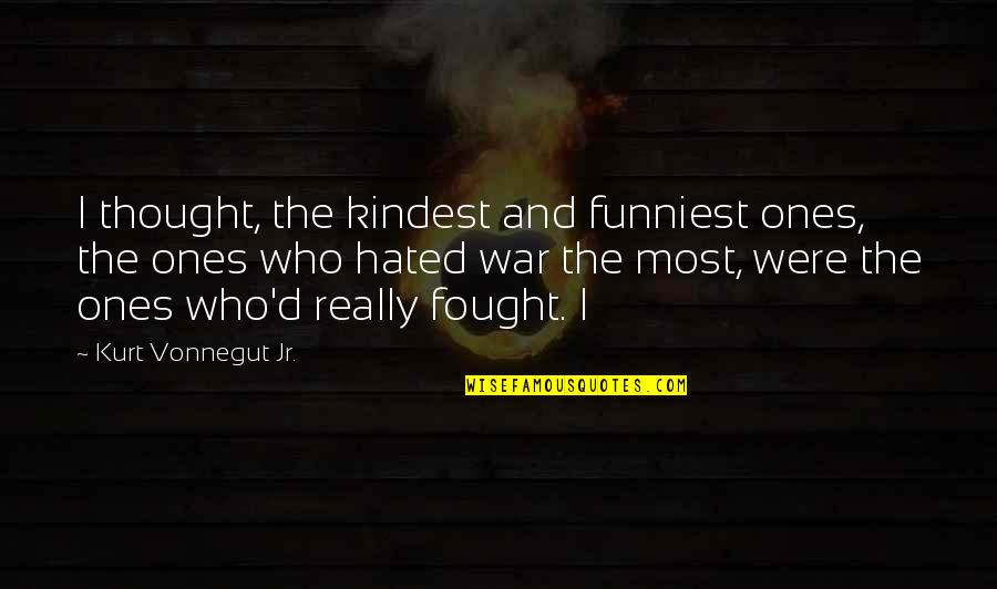 Hiiiii Quotes By Kurt Vonnegut Jr.: I thought, the kindest and funniest ones, the Hiiiii Quotes By Kurt Vonnegut Jr.: I thought, the kindest and funniest ones, the