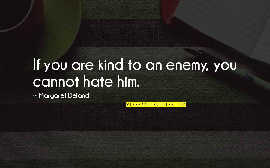 Hiiiii Quotes By Margaret Deland: If you are kind to an enemy, you Hiiiii Quotes By Margaret Deland: If you are kind to an enemy, you
