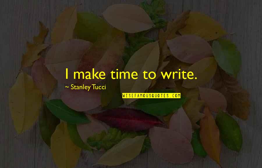 Hiiiii Quotes By Stanley Tucci: I make time to write. Hiiiii Quotes By Stanley Tucci: I make time to write.