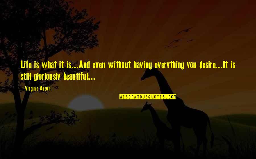Hiiiii Quotes By Virginia Alison: Life is what it is...And even without having Hiiiii Quotes By Virginia Alison: Life is what it is...And even without having