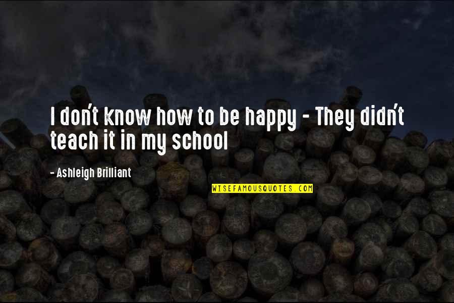 Hiiiiiii Quotes By Ashleigh Brilliant: I don't know how to be happy -