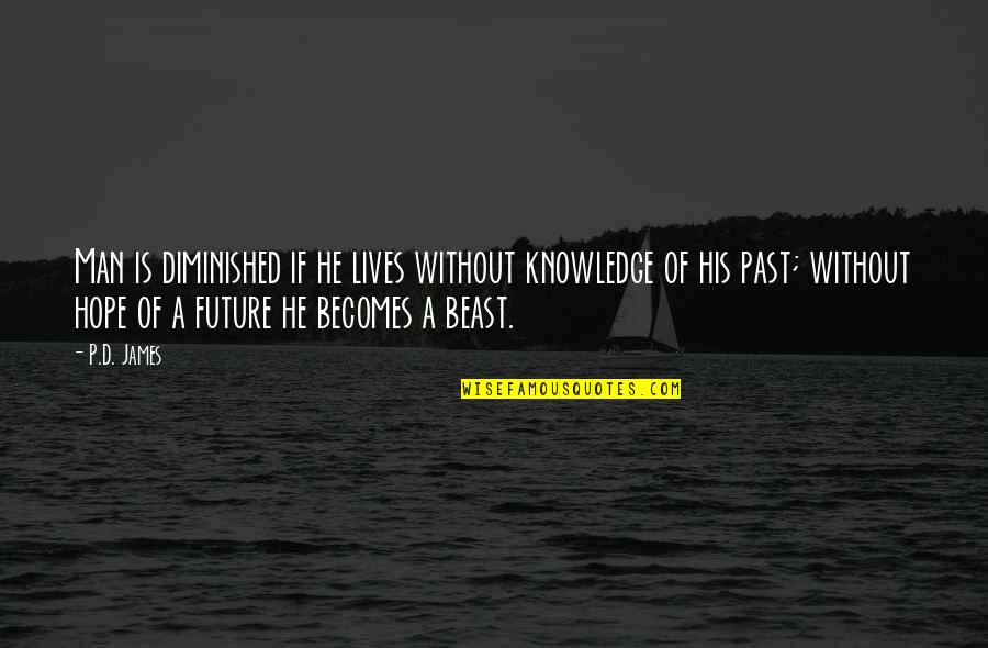Hiiiiiii Quotes By P.D. James: Man is diminished if he lives without knowledge