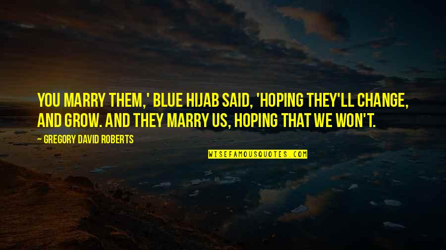 Hijab Best Quotes By Gregory David Roberts: You marry them,' Blue Hijab said, 'hoping they'll Hijab Best Quotes By Gregory David Roberts: You marry them,' Blue Hijab said, 'hoping they'll