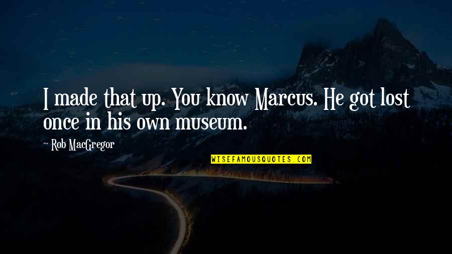 Hijab Goodreads Quotes By Rob MacGregor: I made that up. You know Marcus. He