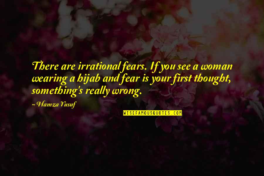 Hijab Quotes By Hamza Yusuf: There are irrational fears. If you see a