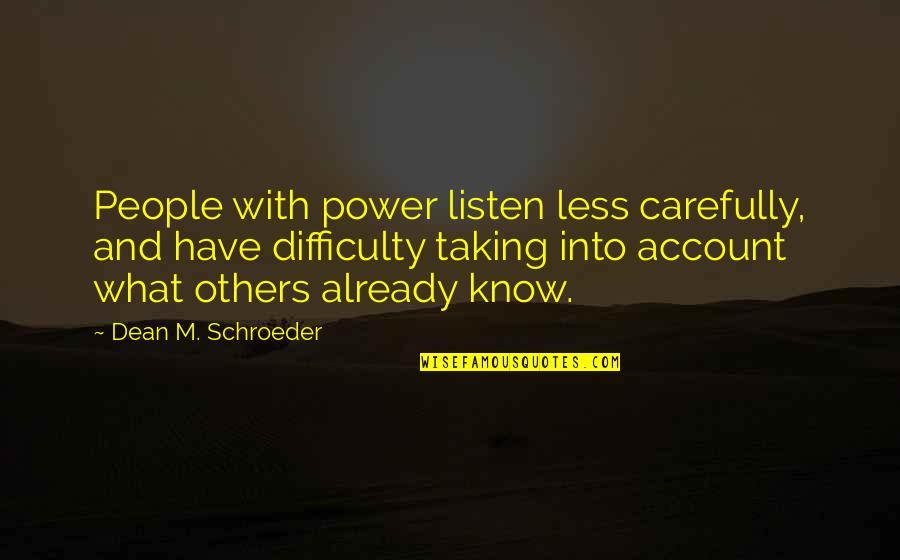 Hijab Yearbook Quotes By Dean M. Schroeder: People with power listen less carefully, and have