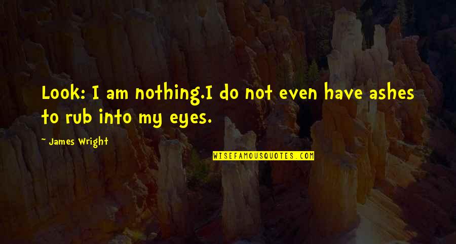 Hijabs Quotes By James Wright: Look: I am nothing.I do not even have