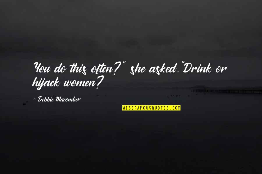 Hijack Quotes By Debbie Macomber: You do this often?" she asked."Drink or hijack