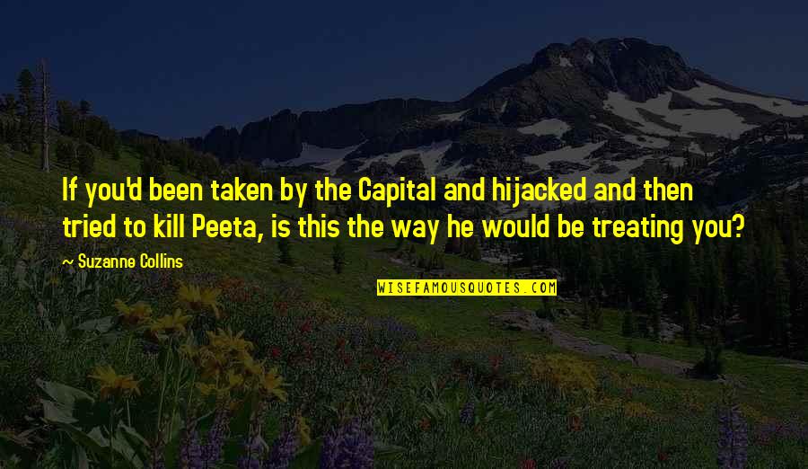 Hijacked Peeta Quotes By Suzanne Collins: If you'd been taken by the Capital and