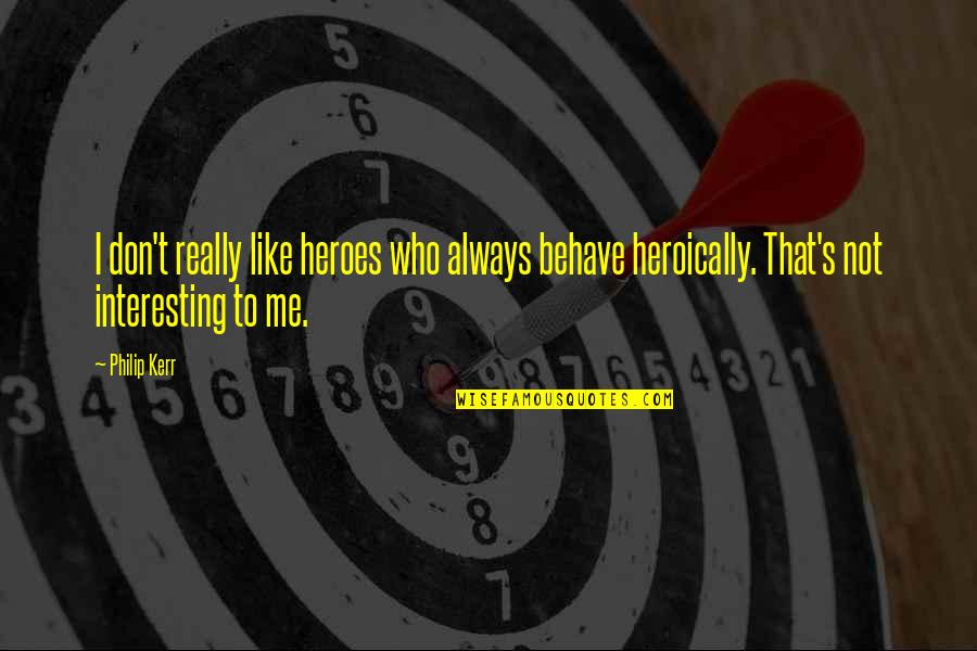 Hijackings In Cape Quotes By Philip Kerr: I don't really like heroes who always behave Hijackings In Cape Quotes By Philip Kerr: I don't really like heroes who always behave