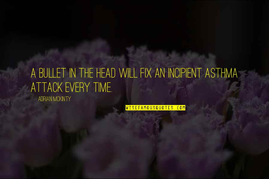 Hijacks Sandals Quotes By Adrian McKinty: A bullet in the head will fix an Hijacks Sandals Quotes By Adrian McKinty: A bullet in the head will fix an