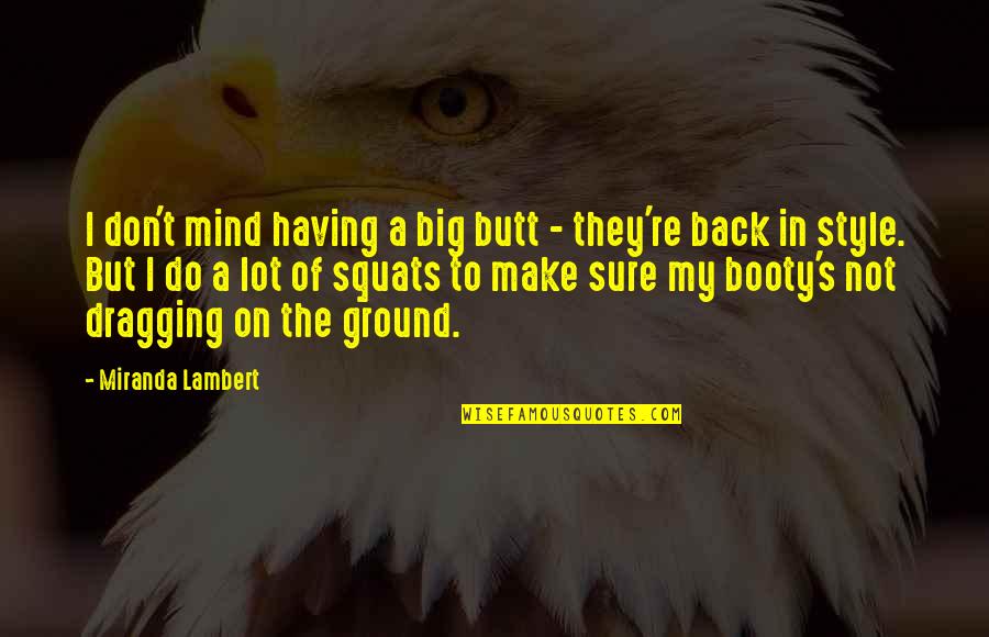 Hijacks Sandals Quotes By Miranda Lambert: I don't mind having a big butt - Hijacks Sandals Quotes By Miranda Lambert: I don't mind having a big butt -