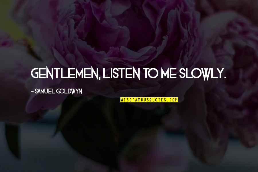Hijastra Virgen Quotes By Samuel Goldwyn: Gentlemen, listen to me slowly.