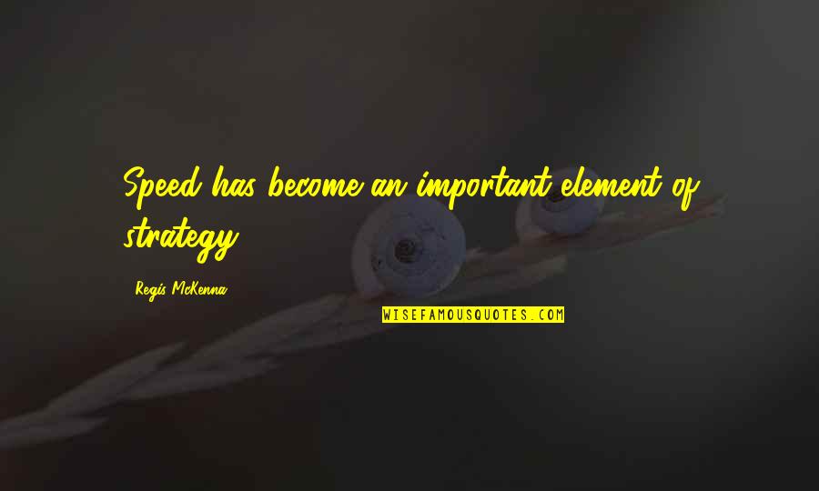 Hijastras Quotes By Regis McKenna: Speed has become an important element of strategy. Hijastras Quotes By Regis McKenna: Speed has become an important element of strategy.