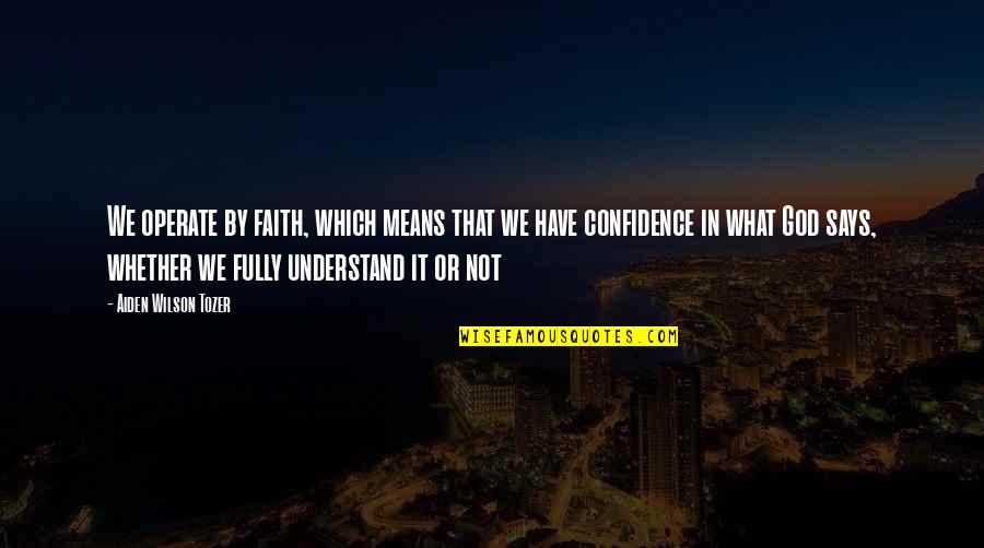 Hijastro Malo Quotes By Aiden Wilson Tozer: We operate by faith, which means that we