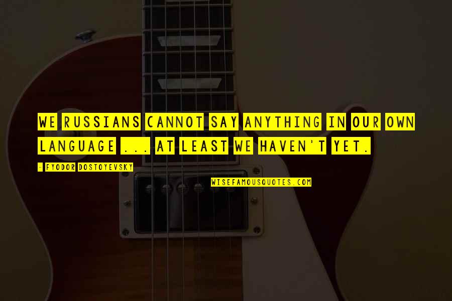 Hijen Dragon Quotes By Fyodor Dostoyevsky: We Russians cannot say anything in our own