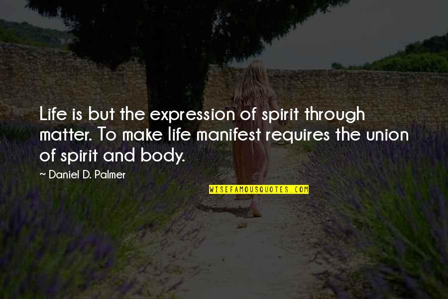 Hijirihara Quotes By Daniel D. Palmer: Life is but the expression of spirit through Hijirihara Quotes By Daniel D. Palmer: Life is but the expression of spirit through