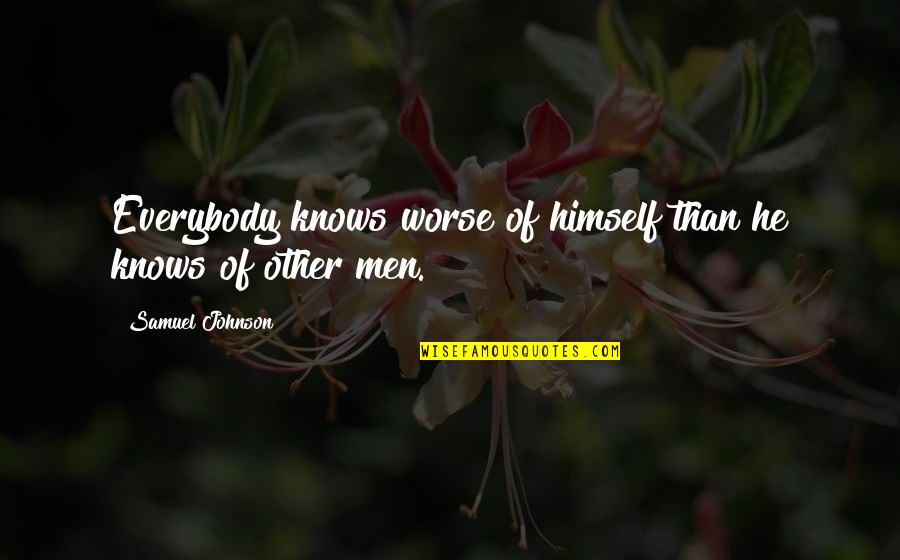 Hijirihara Quotes By Samuel Johnson: Everybody knows worse of himself than he knows Hijirihara Quotes By Samuel Johnson: Everybody knows worse of himself than he knows