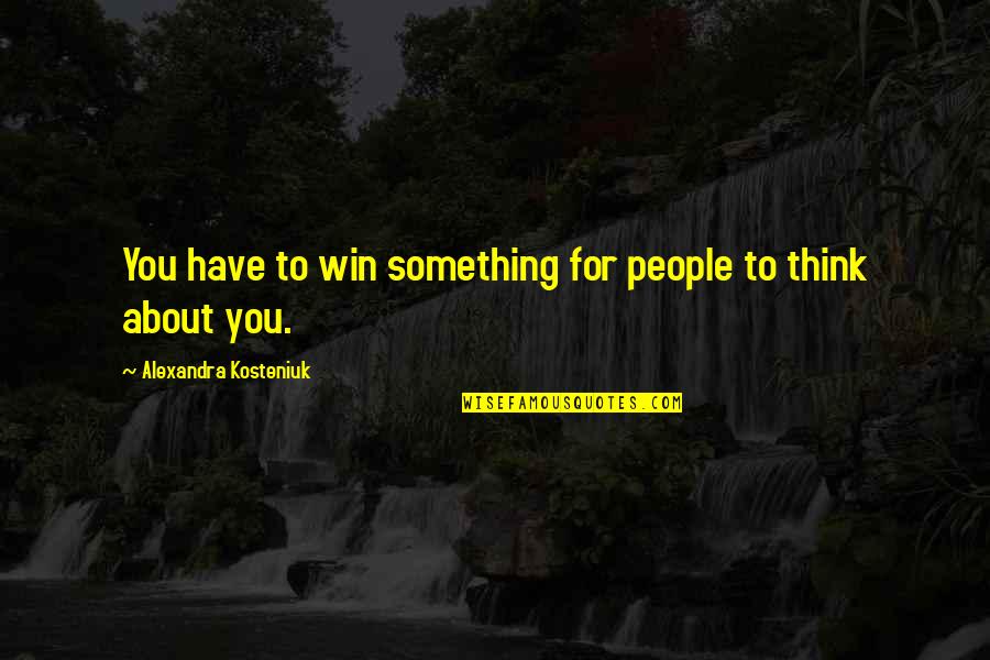 Hijito Pollito Quotes By Alexandra Kosteniuk: You have to win something for people to