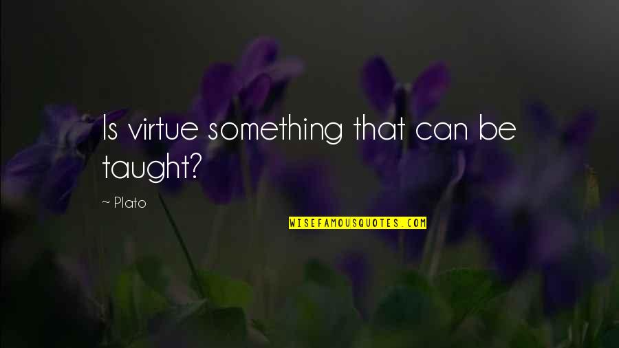 Hijito Pollito Quotes By Plato: Is virtue something that can be taught?
