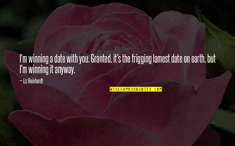 Hijrat Movie Quotes By Liz Reinhardt: I'm winning a date with you. Granted, it's Hijrat Movie Quotes By Liz Reinhardt: I'm winning a date with you. Granted, it's
