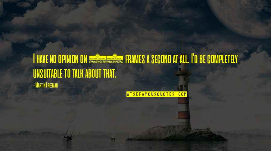 Hijuelos Quotes By Martin Freeman: I have no opinion on 48 frames a Hijuelos Quotes By Martin Freeman: I have no opinion on 48 frames a