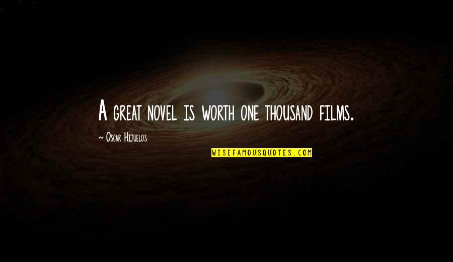 Hijuelos Quotes By Oscar Hijuelos: A great novel is worth one thousand films. Hijuelos Quotes By Oscar Hijuelos: A great novel is worth one thousand films.