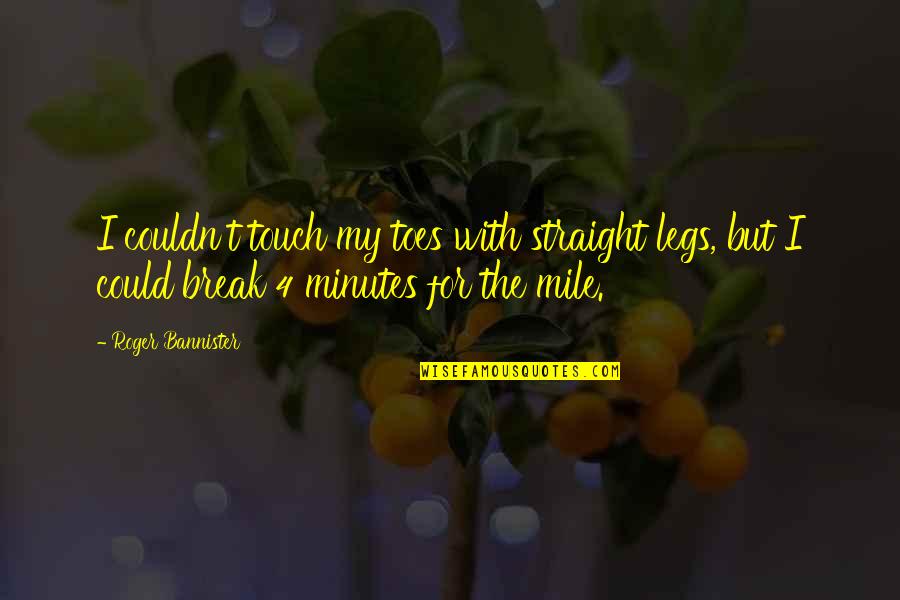 Hikari Are Lyrics Quotes By Roger Bannister: I couldn't touch my toes with straight legs, Hikari Are Lyrics Quotes By Roger Bannister: I couldn't touch my toes with straight legs,