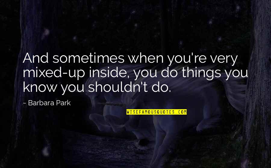 Hikari Quotes By Barbara Park: And sometimes when you're very mixed-up inside, you