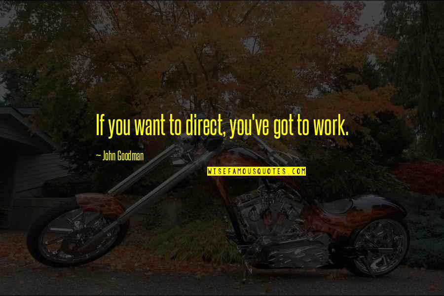 Hikawa Gantz Quotes By John Goodman: If you want to direct, you've got to Hikawa Gantz Quotes By John Goodman: If you want to direct, you've got to