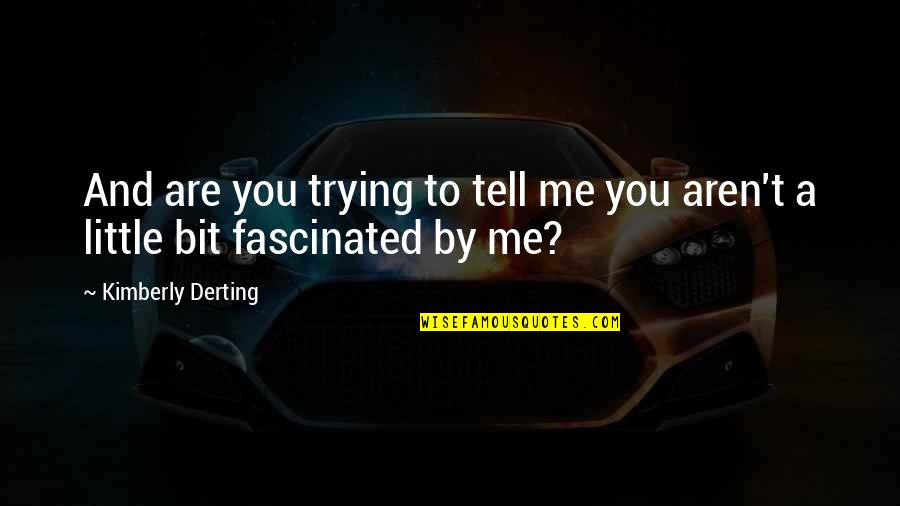 Hikawa Gantz Quotes By Kimberly Derting: And are you trying to tell me you Hikawa Gantz Quotes By Kimberly Derting: And are you trying to tell me you