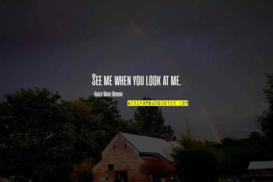 Hikawa Nocturne Quotes By Karen Marie Moning: See me when you look at me.