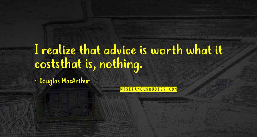 Hikayatouna Quotes By Douglas MacArthur: I realize that advice is worth what it
