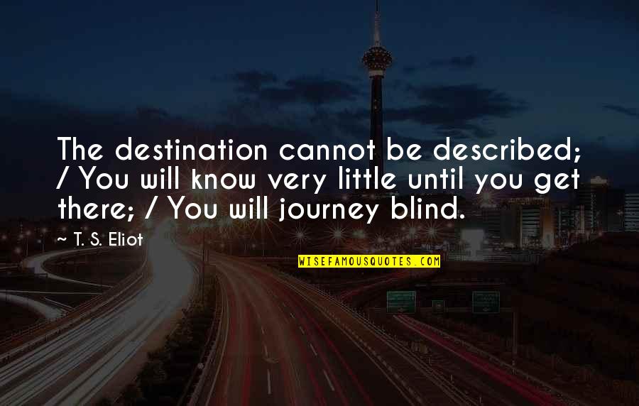 Hikayatouna Quotes By T. S. Eliot: The destination cannot be described; / You will