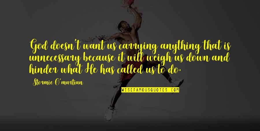 Hikayeler Seni Quotes By Stormie O'martian: God doesn't want us carrying anything that is Hikayeler Seni Quotes By Stormie O'martian: God doesn't want us carrying anything that is