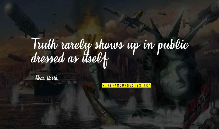 Hikayesini Arayan Quotes By Bear Kosik: Truth rarely shows up in public dressed as