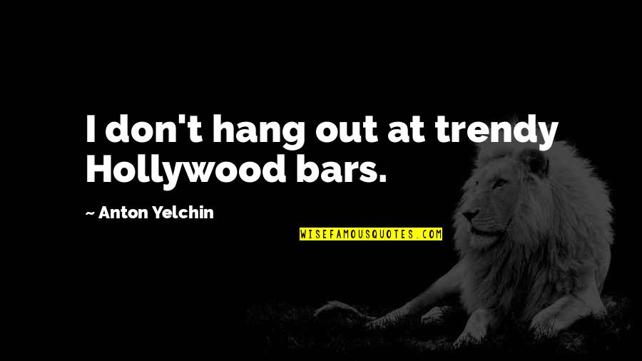 Hike Messenger Quotes By Anton Yelchin: I don't hang out at trendy Hollywood bars.