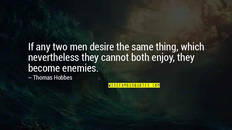 Hike Quotes And Quotes By Thomas Hobbes: If any two men desire the same thing,