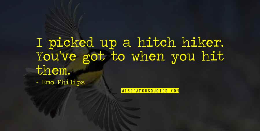 Hiker Best Quotes By Emo Philips: I picked up a hitch hiker. You've got