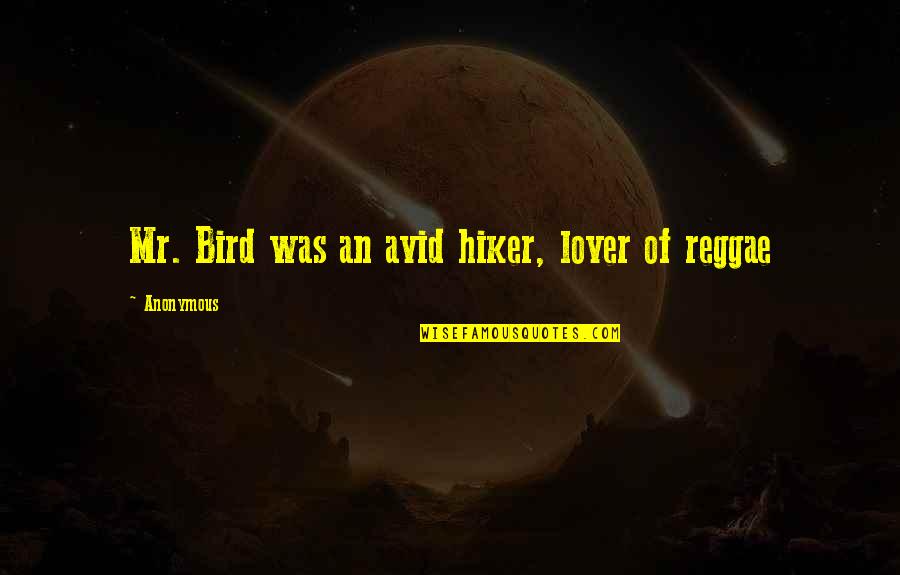 Hiker Quotes By Anonymous: Mr. Bird was an avid hiker, lover of