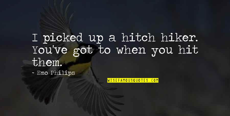 Hiker Quotes By Emo Philips: I picked up a hitch hiker. You've got