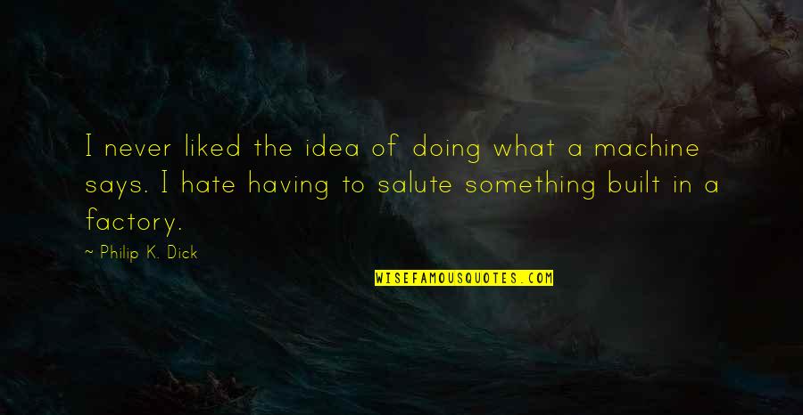 Hiker Quotes By Philip K. Dick: I never liked the idea of doing what