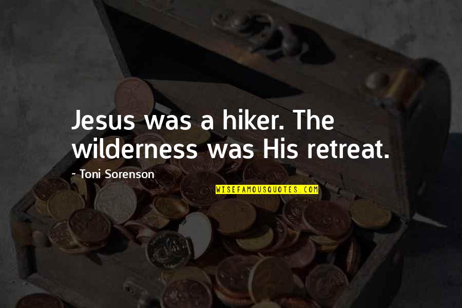 Hiker Quotes By Toni Sorenson: Jesus was a hiker. The wilderness was His