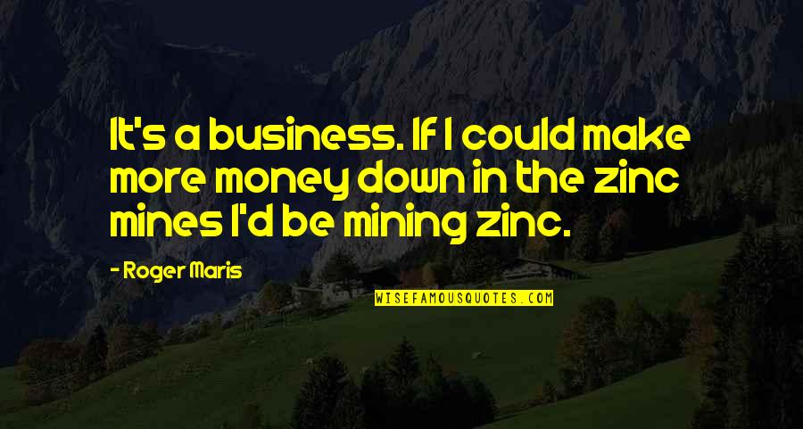 Hikich Quotes By Roger Maris: It's a business. If I could make more