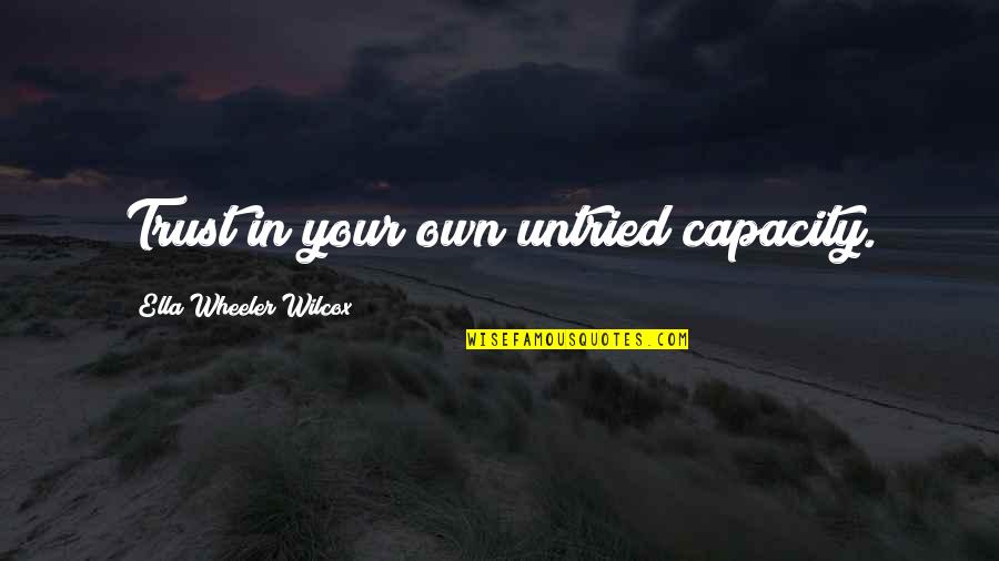 Hikichan Quotes By Ella Wheeler Wilcox: Trust in your own untried capacity.