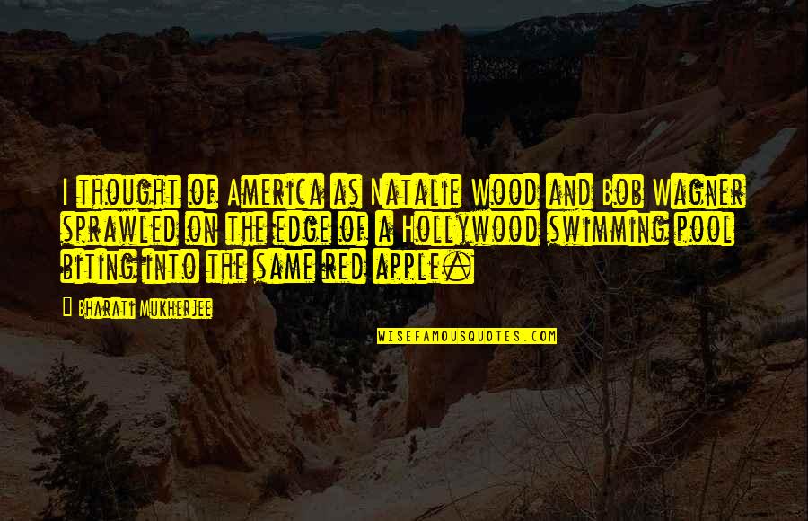 Hikigaya Hachiman Best Quotes By Bharati Mukherjee: I thought of America as Natalie Wood and Hikigaya Hachiman Best Quotes By Bharati Mukherjee: I thought of America as Natalie Wood and