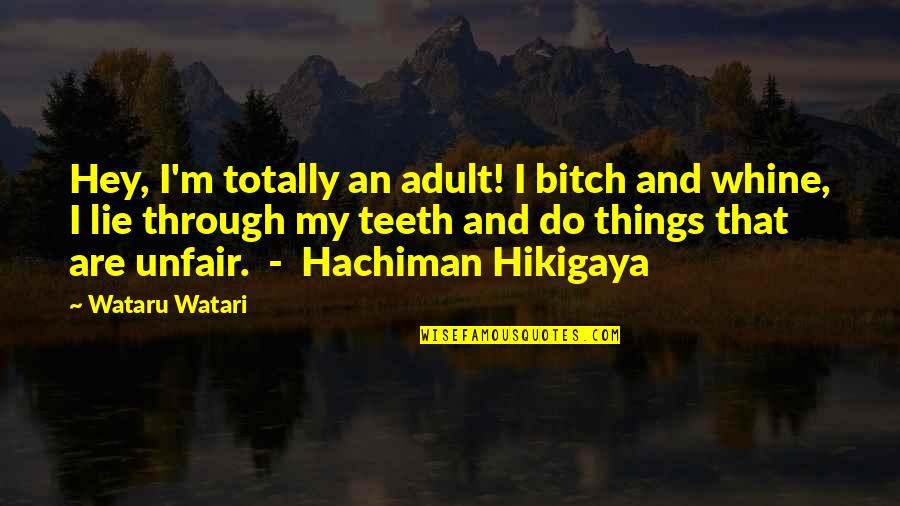 Hikigaya Hachiman Best Quotes By Wataru Watari: Hey, I'm totally an adult! I bitch and Hikigaya Hachiman Best Quotes By Wataru Watari: Hey, I'm totally an adult! I bitch and