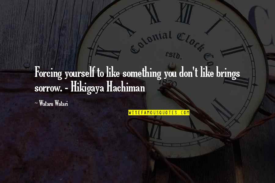 Hikigaya Hachiman Quotes By Wataru Watari: Forcing yourself to like something you don't like