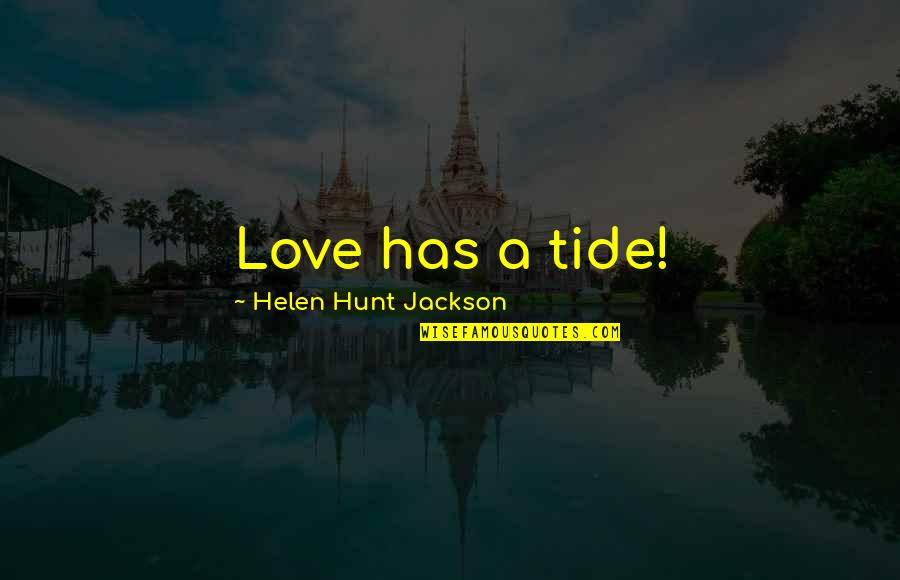 Hiking A Mountain Quotes By Helen Hunt Jackson: Love has a tide!